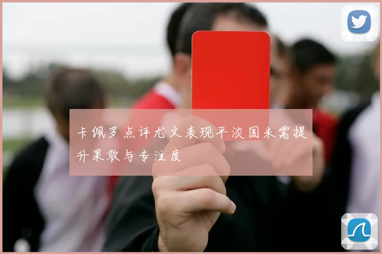 卡佩罗点评尤文表现平淡国米需提升果敢与专注度