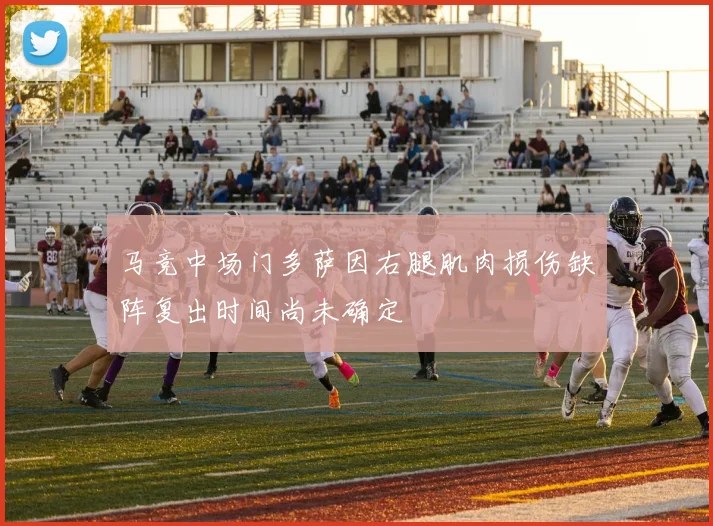 马竞中场门多萨因右腿肌肉损伤缺阵复出时间尚未确定